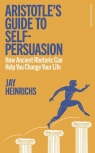 Aristotle's Guide to Self-Persuasion wer. angielska Jay Heinrichs