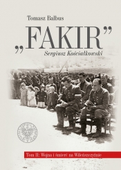 "Fakir" Sergiusz Kościałkowski. Tom 2: Wojna i śmierć na Wileńszczyźnie