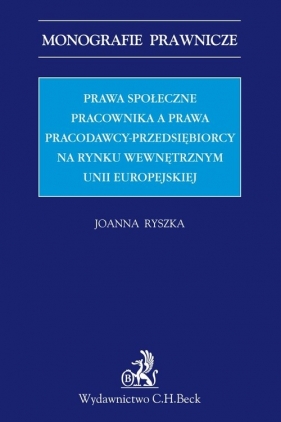 Prawa społeczne pracownika a prawa pracodawcy-przedsiębiorcy na rynku wewnętrznym Unii Europejskiej - Joanna Ryszka