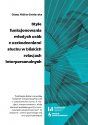 Style funkcjonowania młodych osób z uszkodzeniami słuchu w bliskich relacjach interpersonalnych - Diana Müller-Siekierska