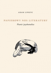 Papierowy nos literatury Pisanie i psychoanaliza - Adam Lipszyc