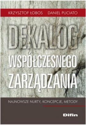 Dekalog współczesnego zarządzania Najnowsze nurty, koncepcje, metody - Krzysztof Łobos, Daniel Puciato