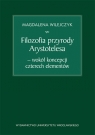 Filozofia przyrody Arystotelesa - wokół koncepcji czterech elementów  Wilejczyk Magdalena