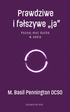 Prawdziwe i fałszywe „ja”. Poznaj moc ducha w sobie - Basil Pennington