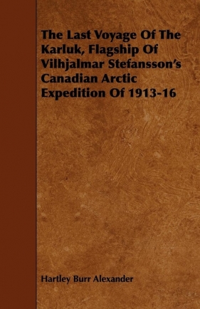 The Last Voyage Of The Karluk, Flagship Of Vilhjalmar Stefansson's Canadian Arctic Expedition Of 1913-16 - Alexander Hartley Burr