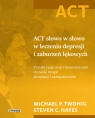 ACT słowo w słowo w leczeniu depresji i zaburzeń lękowych Transkrypcje Twohig Michael P., Hayes Steven C.