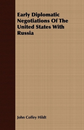 Early Diplomatic Negotiations Of The United States With Russia - Hildt John Coffey