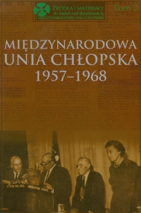 Międzynarodowa Unia Chłopska 1957-1968 Tom 2 - Kącka-Rutkowska Bożena, Stępka Stanisław