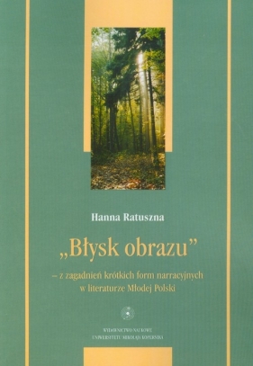 Błysk obrazu Z zagadnień krótkch form narracyjnych w literaturze Młodej Polski - Ratuszna Hanna