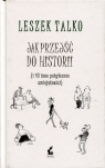 Jak przejść do historii i 43 inne pozyteczne umiejętności Leszek Talko