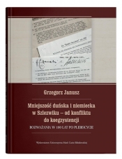 Mniejszość duńska i niemiecka w Szlezwiku od konfliktu do koegzystencji. Rozważania w 100 lat po p - Grzegorz Janusz