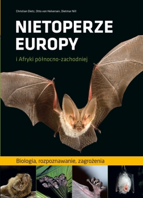 Nietoperze Europy i Afryki pólnocno-zachodniej. Biologia, rozpoznawanie, zagrożenia - Otto Helversen, Dietmar Nill, Christian Dietz