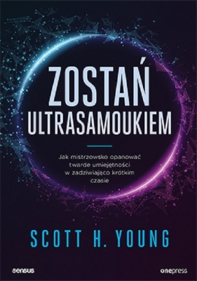 Zostań ultrasamoukiem. Jak mistrzowsko opanować twarde umiejętności w zadziwiająco krótkim czasie - Scott Young