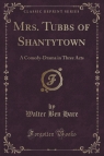 Mrs. Tubbs of Shantytown A Comedy-Drama in Three Acts (Classic Reprint) Hare Walter Ben