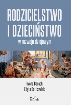 Rodzicielstwo i dzieciństwo w rozwoju dziejowym - Edyta Bartkowiak, Banach Iwona