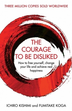 The Courage to be Disliked - Ichirō Kishimi, Koga Fumitake