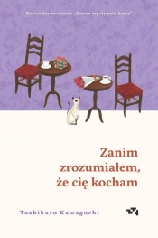 Zanim zrozumiałem, że cię kocham. Zanim wystygnie kawa - Toshikazu Kawaguchi