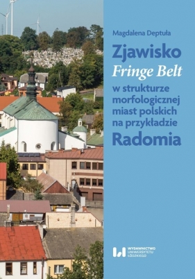 Zjawisko Fringe Belt w strukturze morfologicznej miast polskich na przykładzie Radomia - Magdalena Deptuła