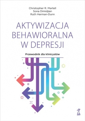 Aktywizacja behawioralna w depresji - Martell Christopher R., Dimidjian Sona, Herman-Dunn Ruth