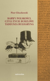 Barwy polskości czyli życie burzliwe Tadeusza Bułharyna - Piotr Głuszkowski