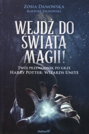 Wejdź do świata magii Twój przewodnik po grze Harry Potter: Wizards Unite - Danowska Zosia, Danowski Bartosz