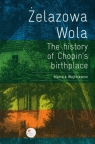 Żelazowa Wola. The history of Chopin's birthplace Wojtkiewicz Mariola