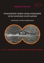 Amerykańskie ciężkie okręty artyleryjskie na tle konstrukcji innych państw Tom 12 - Maciej Chodnicki