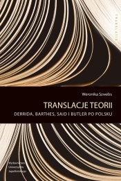 Translacje teorii. Derrida, Barthes, Said i Butler po polsku - Weronika Szwebs