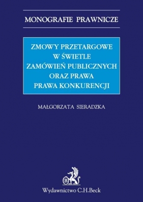 Zmowy przetargowe w świetle zamówień publicznych oraz prawa prawa konkurencji - Sieradzka Małgorzata<br />