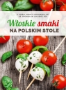 Włoskie smaki na polskim stole Goretti Rogowska Maria, Jakubiec Bronisław