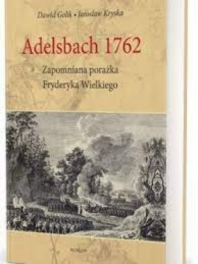 Adelsbach 1762. Zapomniana porażka Fryderyka Wielkiego - Golik Dawid, Kryska Jarosław
