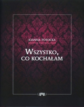 Dziennik z lat 1914-1919 Wszystko co kochałam - Potocka Joanna