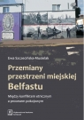 Przemiany przestrzeni miejskiej Belfastu Między konfliktem etnicznym a Szczecińska-Musielak Ewa