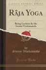 R?ja Yoga Being Lectures by the Sw?mi Vivek?nanda (Classic Reprint) Vivekananda Swami