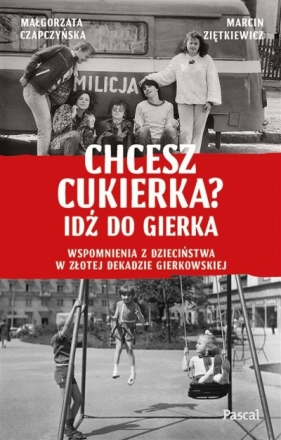 Chcesz cukierka? Idź do Gierka. Wspomnienia z dzieciństwa w złotej dekadzie gierkowskiej - Czapczyńska Małgorzata, Ziętkiewicz Marcin