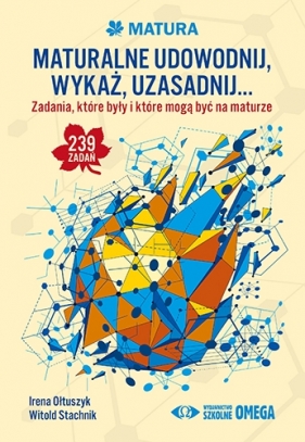 Maturalne udowodnij wykaż uzasadnij… - Irena Ołtuszyk, Witold Stachnik