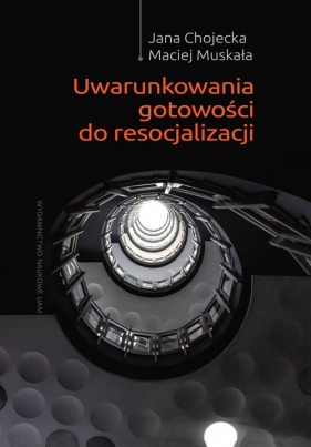 Uwarunkowania gotowości do resocjalizacji - Jana Chojecka, Maciej Muskała