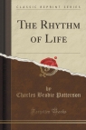 The Rhythm of Life (Classic Reprint) Patterson Charles Brodie