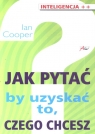 Jak pytać,by uzyskać to,czego chcesz  Cooper Ian