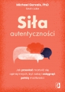  Siła autentyczności. Jak przestać przejmować się opinią innych, być sobą