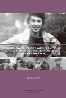 Człowiek, zbiorowość, pamięć w filmach dokumentalnych Ireny Kamieńskiej - Urszula Tes