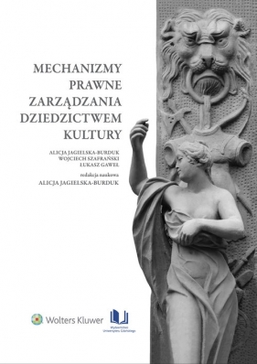 Mechanizmy prawne zarządzania dziedzictwem kultury - Jagielska-Burduk Alicja, Szafrański Wojciech, Gaweł Łukasz