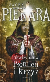 Płomień i krzyż. Świat Inkwizytorów. Tom 1 - Jacek Piekara