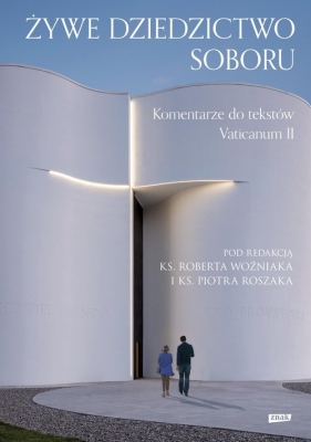 Żywe dziedzictwo Soboru. Komentarz do tekstów Vaticanum II - Robert J. Woźniak, Piotr Roszak