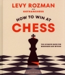 How to Win At Chess The Ultimate Guide for Beginners and Beyond Rozman Levy
