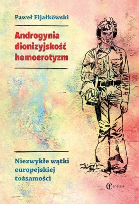 Androgynia dionizyjskość homoerotyzm Niezwykłe wątki europejskiej tożsamości - Paweł Fijałkowski