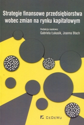 Strategie finansowe przedsiębiorstwa wobec zmian na rynku kapitałowym - Gabriela Łukasik, Joanna Błach