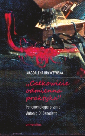 „Całkowicie odmienna praktyka”. Fenomenologia pisania Antonia di Benedetto - Magdalena Brykczyńska