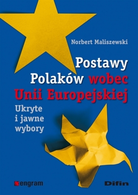 Postawy Polaków wobec Unii Europejskiej. Ukryte i jawne wybory - Maliszewski Norbert