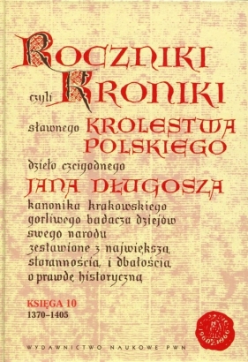 Roczniki czyli Kroniki sławnego Królestwa Polskiego Księga 10 - Długosz Jan
